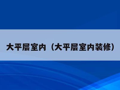 大平层室内(大平层室内装修)