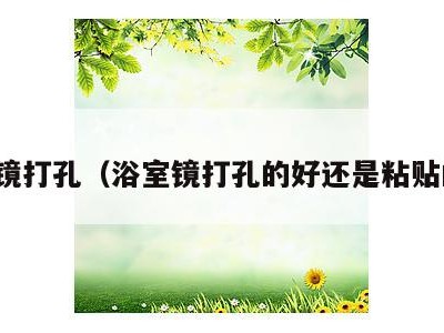 浴室镜打孔(浴室镜打孔的好还是粘贴的好)