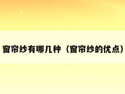 窗帘纱有哪几种(窗帘纱的优点)