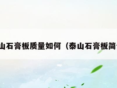 泰山石膏板质量如何(泰山石膏板简介)