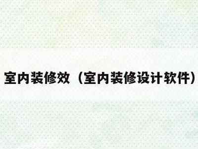 室内装修效（室内装修设计软件）