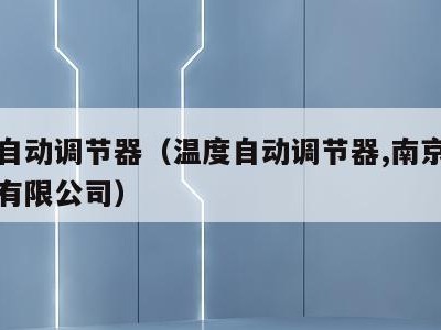 温度自动调节器（温度自动调节器,南京帝伯热学有限公司）