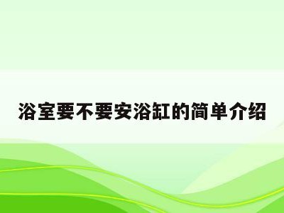 浴室要不要安浴缸的简单介绍