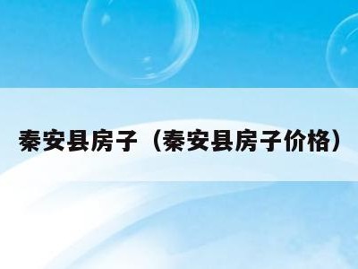 秦安县房子(秦安县房子价格)