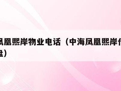 中海凤凰熙岸物业电话(中海凤凰熙岸什么时候开盘)