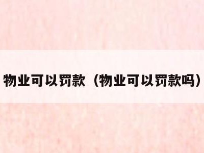 物业可以罚款(物业可以罚款吗)