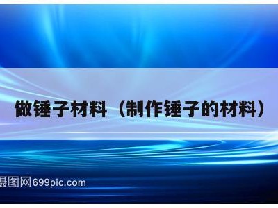做锤子材料(制作锤子的材料)