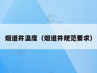烟道井温度(烟道井规范要求)