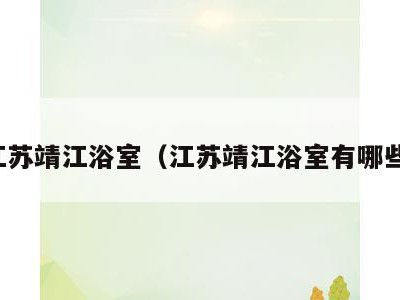 江苏靖江浴室（江苏靖江浴室有哪些）
