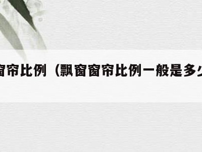飘窗窗帘比例(飘窗窗帘比例一般是多少合适)