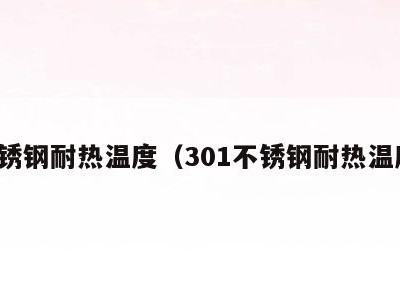 不锈钢耐热温度(301不锈钢耐热温度)