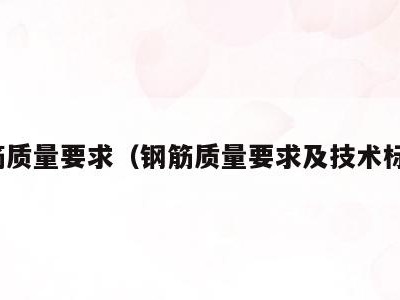 钢筋质量要求(钢筋质量要求及技术标准)