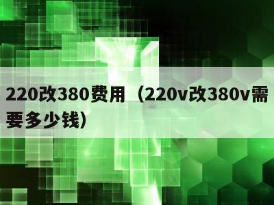 220改380费用（220v改380v需要多少钱）