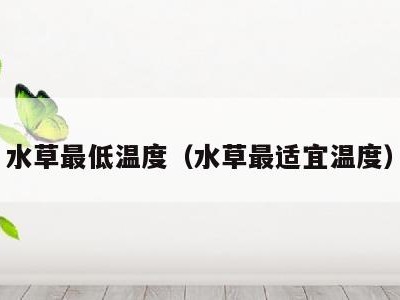 水草最低温度（水草最适宜温度）