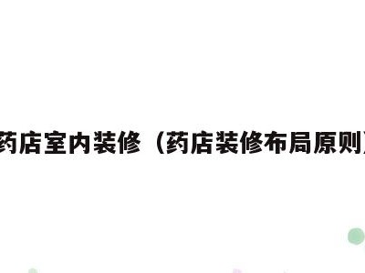 药店室内装修(药店装修布局原则)