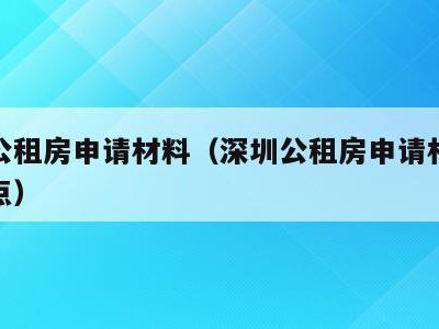 深圳公租房申请材料(深圳公租房申请材料提交地点)