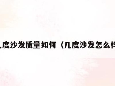 几度沙发质量如何(几度沙发怎么样)