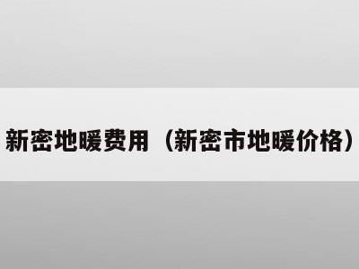 新密地暖费用(新密市地暖价格)