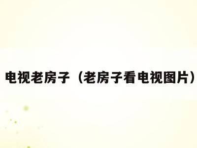 电视老房子(老房子看电视图片)