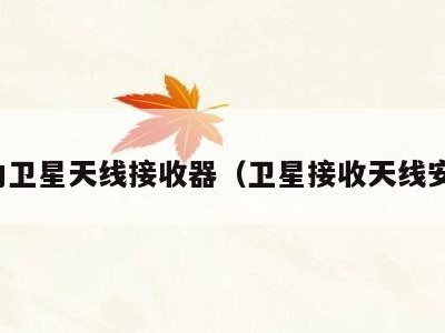 室内卫星天线接收器(卫星接收天线安装)