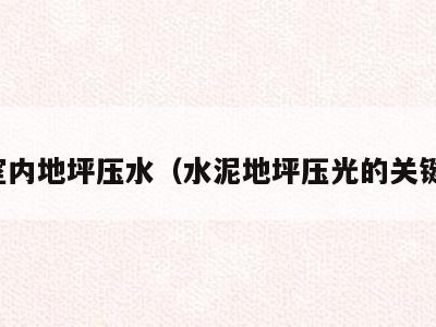 室内地坪压水(水泥地坪压光的关键)