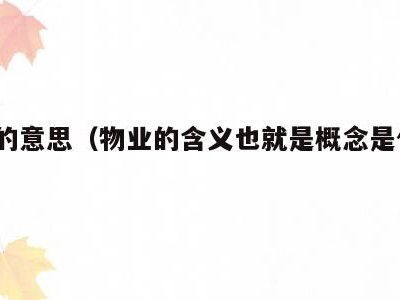 物业的意思（物业的含义也就是概念是什么?）