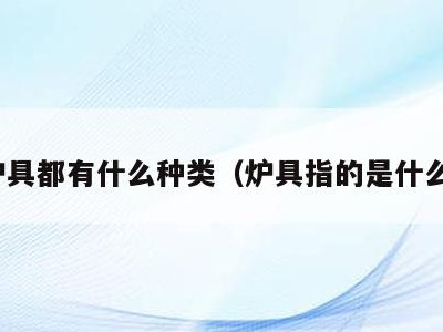 炉具都有什么种类(炉具指的是什么)