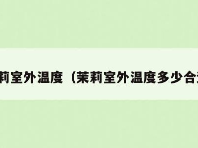茉莉室外温度(茉莉室外温度多少合适)