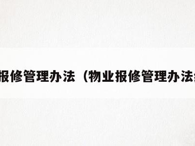物业报修管理办法(物业报修管理办法细则)