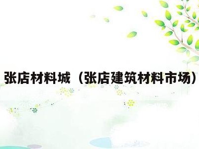 张店材料城（张店建筑材料市场）