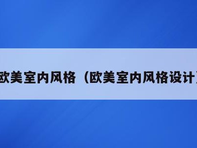 欧美室内风格(欧美室内风格设计)