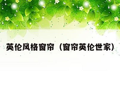 英伦风格窗帘(窗帘英伦世家)