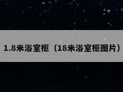 1.8米浴室柜（18米浴室柜图片）