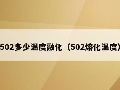 502多少温度融化(502熔化温度)