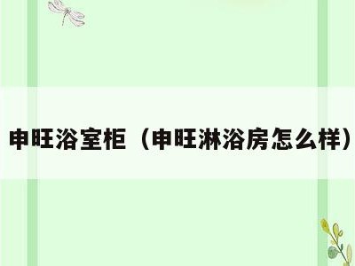 申旺浴室柜(申旺淋浴房怎么样)