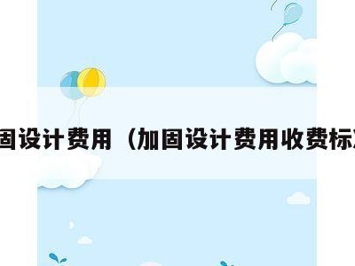 加固设计费用(加固设计费用收费标准)