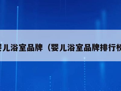 婴儿浴室品牌（婴儿浴室品牌排行榜）