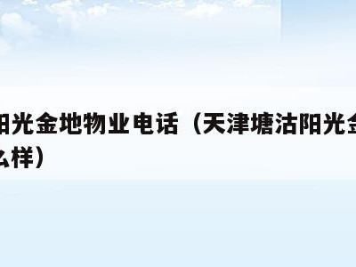 塘沽阳光金地物业电话（天津塘沽阳光金地小区怎么样）