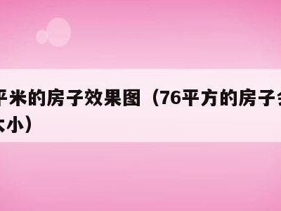 76平米的房子效果图(76平方的房子会不会太小)