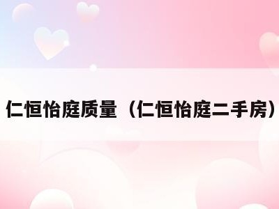 仁恒怡庭质量(仁恒怡庭二手房)