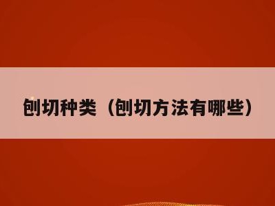 刨切种类（刨切方法有哪些）
