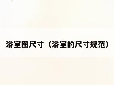 浴室图尺寸（浴室的尺寸规范）