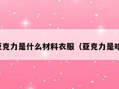 亚克力是什么材料衣服（亚克力是啥）