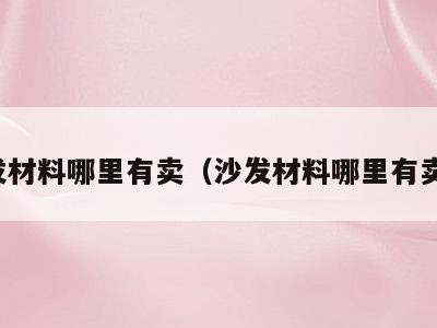 沙发材料哪里有卖（沙发材料哪里有卖的）