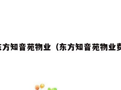 东方知音苑物业(东方知音苑物业费)