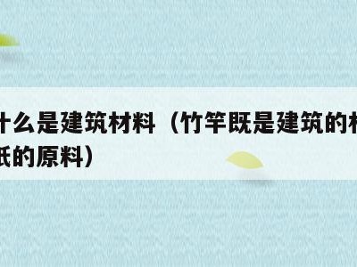 竹竿什么是建筑材料(竹竿既是建筑的材料也是造纸的原料)