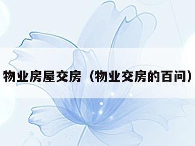 物业房屋交房（物业交房的百问）