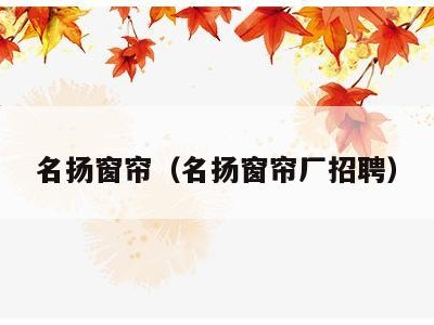 名扬窗帘（名扬窗帘厂招聘）