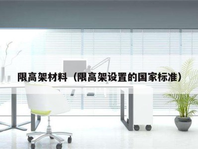 限高架材料(限高架设置的国家标准)