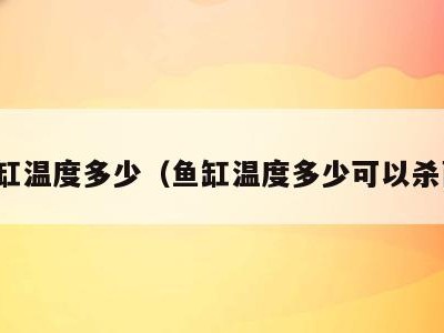 鱼缸温度多少（鱼缸温度多少可以杀菌）